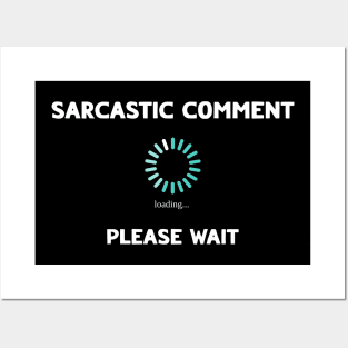 Sarcastic Comment Loading Please Wait Funny Sarcasm Posters and Art